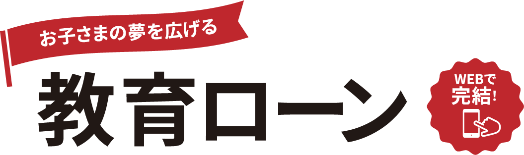 お子さまの夢を広げる 教育ローン WEBで完結！