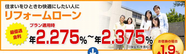 住まいをひときわ快適にしたい人に リフォームローン 最優遇適用金利 プラン適用時最大引き下げ金利 年1.875%～年1.975%（保証料を含む）
