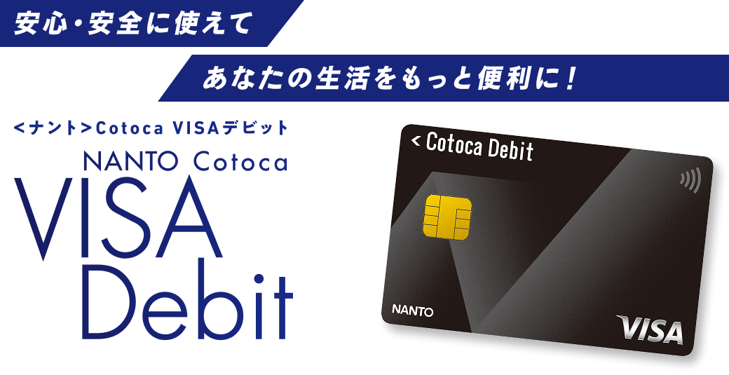 安心・安全に使えてあなたの生活をもっと便利に〈ナント〉Cotoca VISAデビット