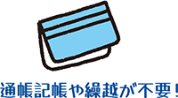 通帳記帳や繰り越しが不要！