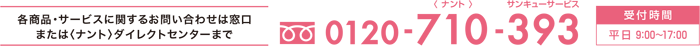 各商品・サービスに関するお問い合わせは窓口または<ナント>ダイレクトセンターまで。お問い合わせ電話番号は0120-710-393。受付時間は平日9:00～17:00。