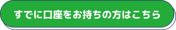 すでに口座をお持ちの方はこちら