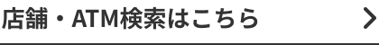 店舗・ATM検索はこちら