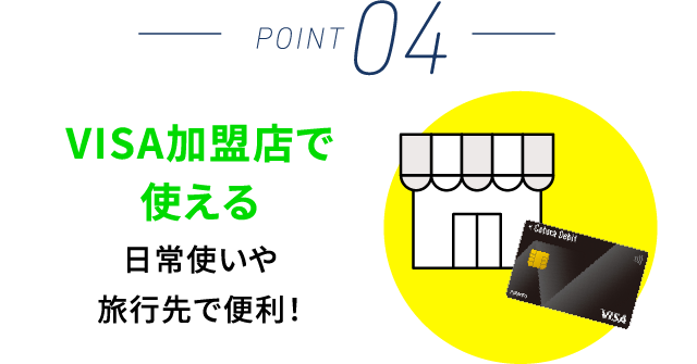 POINT 04 VISA加盟店で使える日常使いや旅行先で便利！
