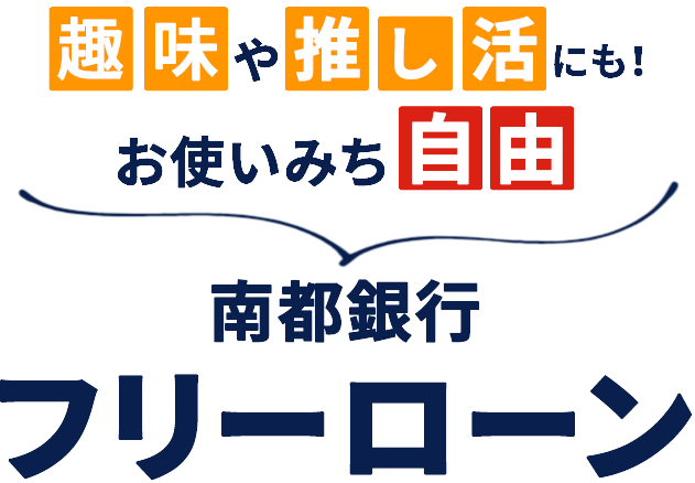 趣味や推し活にも！お使いみち自由南都銀行フリーローン