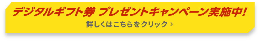 デジタルギフト券 プレゼントキャンペーン実施中！詳しくはこちらをクリック