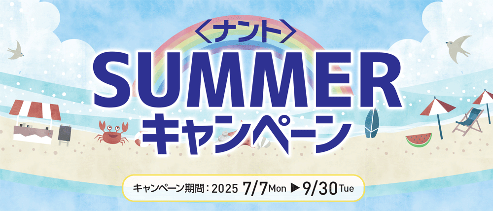 ＜ナント＞SUMMERキャンペーン　キャンペーン期間：2025年7月7日～9月30日