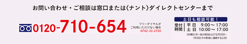 お問い合わせ・ご相談は窓口または＜ナント＞ダイレクトセンターまで 0120-710-654